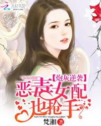 炮灰<em>逆袭</em>:<em>恶毒女配</em>也抢手全文免费阅读-梵湘-炮